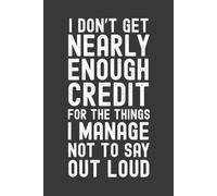 I Don’t Get Nearly Enough Credit: Funny Sarcastic Office Humor Notebook, 120 Lined Pages, Hilarious Gag Gift for Coworkers, Employees, Bosses, and Team Members