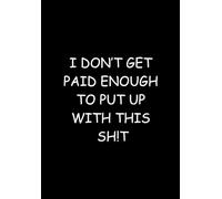 I DON’T GET PAID ENOUGH TO PUT UP WITH THIS SH!T