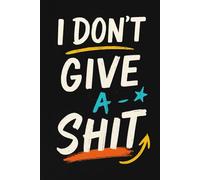 I Don’t Give A Shit: The Perfect Journal for When You’ve Had Enough (But Still Need to Write)