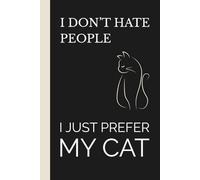 I Don’t Hate People, I Just Prefer My Cat: Funny Cat Lover Notebook: Minimalist Cat Humor Journal Gift for Introverts, Cat Owners and Cat Moms