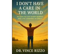 I Don’t Have a Care in the World: 30 Days to Cast Every Burden and Live Carefree in Christ