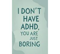I Don’t Have ADHD, You’re Just Boring: Funny sarcastic lined notebook for students, coworkers and everyday notes