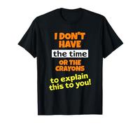 I Don’t Have The Crayons to Explain Funny Sarcastic Humor T-Shirt