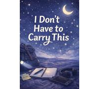 I Don’t Have to Carry This: A gentle journal for letting go of heavy thoughts