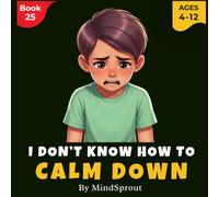 I Don’t Know How to Calm Down: An Illustrated Gentle Story to Help Kids Manage Big Emotions, Feel Safe, and Learn Calm-Down Skills