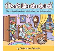 I Don’t Like the Quiet!: A Funny, Cozy Story About Nighttime Fears and Big Imaginations