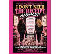 I Don’t Need the Receipt Anymore: A Mental Health Workbook for Letting Go Without Pretending It Never Happened Volume XII: The Emotional Receipt Series - Book 5