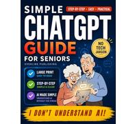 I Don’t Understand AI!: A Step-by-Step, Stress-Free Guide to ChatGPT and Artificial Intelligence for Seniors - Learn Voice Commands, Smart Searches, Everyday AI Tools and Simple Technology Skills