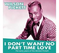 I Don’t Want No Part Time Love. The Early Years of Wilson Pickett