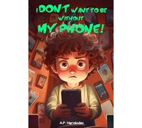 I Don’t Want to Be Without My Phone: Children’s Book for Ages 7 and Up - Martin Gets His First Phone and Learns About Responsibility and Screen Time