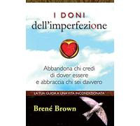 I doni dell'imperfezione. Abbandona chi credi di dover essere e abbraccia chi sei davvero