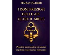 I doni preziosi delle api oltre il miele: Proprietà nutrizionali e usi naturali di polline propoli cera e pappa reale