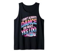 I Don't Always Dance Oh Wait Yes I Do Funny Colorful Débardeur