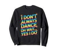 I Don't Always Dance, Oh Wait… Yes I Do Funny Dance Sweatshirt