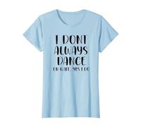I Don't Always Dance Oh Wait Yes I Do Funny Dance T-Shirt, Femme, Bleu Céleste, XXL