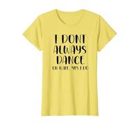 I Don't Always Dance Oh Wait Yes I Do Funny Dance T-Shirt, Femme, Citron, M