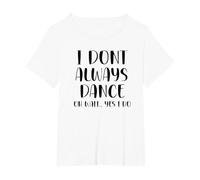 I Don't Always Dance Oh Wait Yes I Do Funny Dance T-Shirt, Femme Grandes Tailles, Blanc, 4X