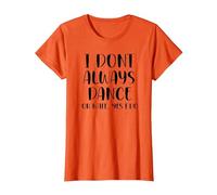 I Don't Always Dance Oh Wait Yes I Do Funny Dance T-Shirt, Femme, Orange, L