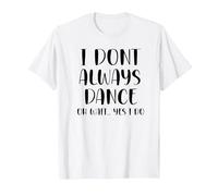 I Don't Always Dance Oh Wait Yes I Do Funny Dance T-Shirt, Homme, Blanc, 6XL