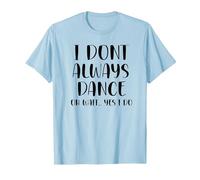 I Don't Always Dance Oh Wait Yes I Do Funny Dance T-Shirt, Homme, Bleu Céleste, S