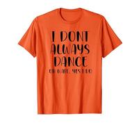I Don't Always Dance Oh Wait Yes I Do Funny Dance T-Shirt, Homme, Orange, 3XL