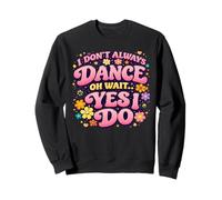 I Don't Always Dance Oh Wait Yes I Do Retro Groovy Funny Sweatshirt