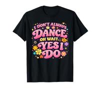 I Don't Always Dance Oh Wait Yes I Do Retro Groovy Funny T-Shirt