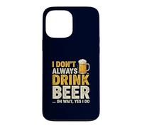 I Don't Always Drink Beer Oh Wait Yes I Do Funny Drinking Coque pour iPhone 13 Pro Max