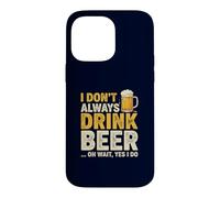 I Don't Always Drink Beer Oh Wait Yes I Do Funny Drinking Coque pour iPhone 14 Pro Max