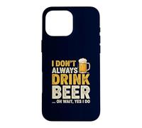 I Don't Always Drink Beer Oh Wait Yes I Do Funny Drinking Coque pour iPhone 16 Pro Max