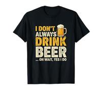 I Don't Always Drink Beer Oh Wait Yes I Do Funny Drinking T-Shirt
