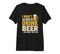 I Don't Always Drink Beer Oh Wait Yes I Do Funny Drinking T-Shirt Haut de Gamme
