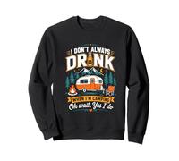 I Don't Always Drink When Camping Oh Wait Yes I Do Sweatshirt