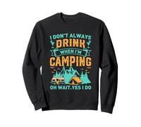 I Don't Always Drink When I'm Camping Oh Wait Yes I do Sweatshirt