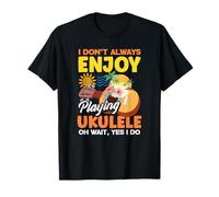 I Don't Always Enjoy Playing Ukulele Oh Wait Yes I Do T-Shirt