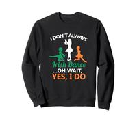 I Don't Always Irish Dance Oh Wait Yes I Do St Patty's Gift Sweatshirt