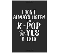 I Don't Always Listen To K-Pop Oh Wait Yes I Do: Journal / Notebook / 110 Lined Pages