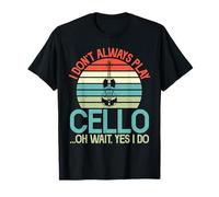 I Don't Always Play Cello Oh Wait Yes i do Cello T-Shirt