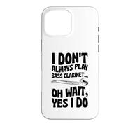 I Don't Always Play Clarinette Basse Oh Wait Yes I Do Coque pour iPhone 16 Pro Max