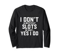 I Don't Always Play Slots Oh Wait Yes I Do Funny Casino Game Manche Longue