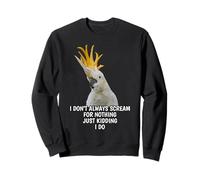 I Don't Always Scream for Nothing Funny Cockatoo Parrot Sweatshirt