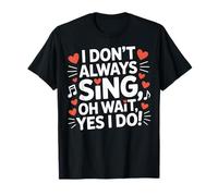 I Don't Always Sing Oh Wait Drama Theatre Singer T-Shirt