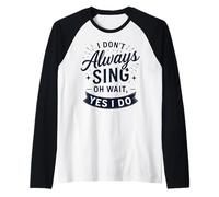 I Don't Always Sing Oh Wait Yes I Do Funny Musical Actor Manche Raglan