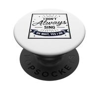 I Don't Always Sing Oh Wait Yes I Do Funny Musical Actor PopSockets PopGrip Adhésif