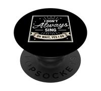 I Don't Always Sing Oh Wait Yes I Do Funny Musical Actor PopSockets PopGrip Adhésif