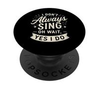 I Don't Always Sing Oh Wait Yes I Do Funny Musical Actor PopSockets PopGrip Adhésif
