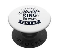I Don't Always Sing Oh Wait Yes I Do Funny Musical Actor PopSockets PopGrip Adhésif