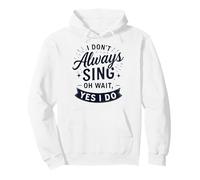 I Don't Always Sing Oh Wait Yes I Do Funny Musical Actor Sweat à Capuche