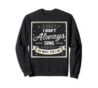 I Don't Always Sing Oh Wait Yes I Do Funny Musical Actor Sweatshirt