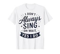 I Don't Always Sing Oh Wait Yes I Do Funny Musical Actor T-Shirt